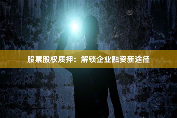 股票股权质押：解锁企业融资新途径