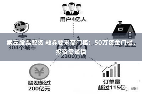 崇左股票配资 融券要求高门槛：50万资金门槛，投资需谨慎